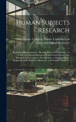 Human Subjects Research: Radiation Experimentation: Hearing Before the Committee on Labor and Human Resources, United States Senate, One Hundre by United States Congress Senate Comm