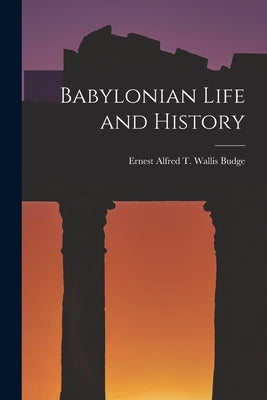 Babylonian Life and History by Budge, Ernest Alfred T. Wallis