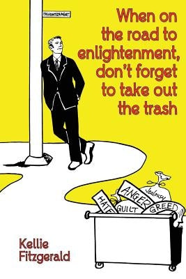 When on the Road to Enlightenment, Don't Forget to Take out the Trash by Fitzgerald, Kellie