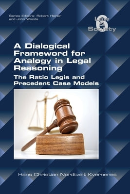 A Dialogical Framework for Legal Reasoning. The Ratio Legis and Precedent Case Models by Nordtveit Kvernenes, Hans Christian
