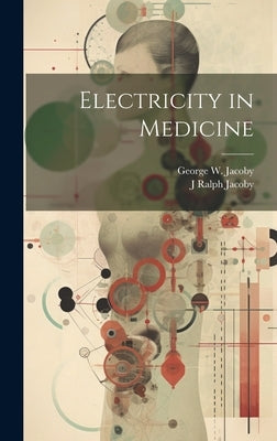 Electricity in Medicine by Jacoby, George W.