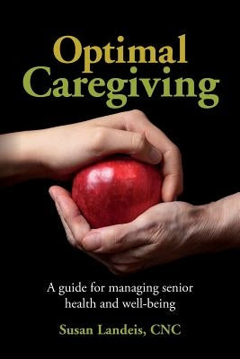 Optimal Caregiving: A guide for managing senior health and well-being by Landeis, Cnc Susan