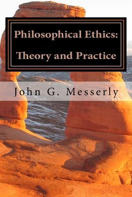 Philosophical Ethics: Theory and Practice by Messerly, John G.