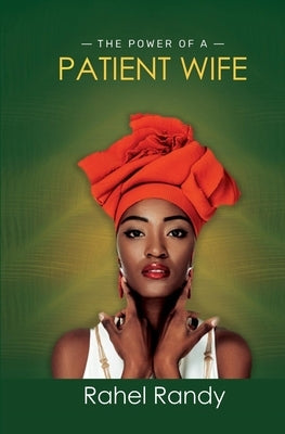 The Power of A Patient Wife by Randy, Rahel