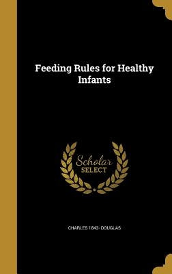 Feeding Rules for Healthy Infants by Douglas, Charles 1843-