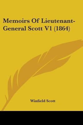 Memoirs Of Lieutenant-General Scott V1 (1864) by Scott, Winfield