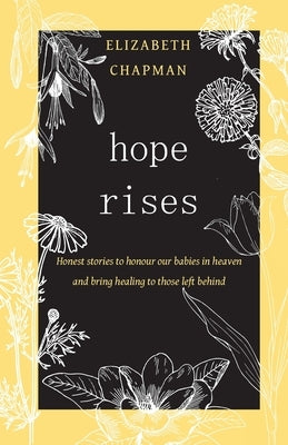 Hope Rises: Honest Stories to Honour Our Babies in Heaven and Bring Healing to Those Left Behind by Chapman, Elizabeth