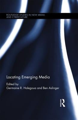 Locating Emerging Media by Halegoua, Germaine R.