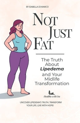Not Just Fat!: The Truth About Lipedema and Your Midlife Transformation by Di Marco, Isabella