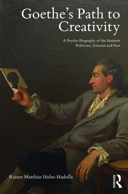Goethe's Path to Creativity: A Psycho-Biography of the Eminent Politician, Scientist and Poet by Holm-Hadulla, Rainer