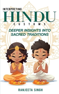 Interpreting Hindu Customs: Deeper Insights Into Sacred Traditions by Singh, Ranjeeta