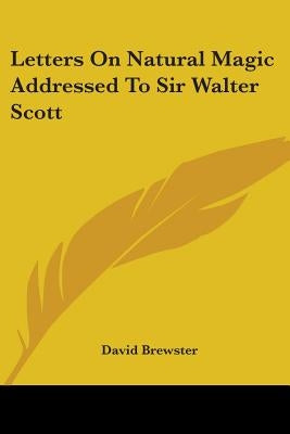 Letters on Natural Magic Addressed to Sir Walter Scott by Brewster, David