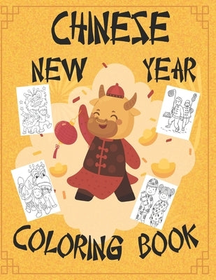 Chinese New Year Coloring Book: Chinese New Year Coloring Book 2021 Year of the Ox For Adults & Kids Fun Activities for Children, Toddlers & Preschool by New Year Gift, Chinese