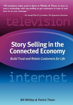 Story Selling in the Connected Economy: Build Trust and Retain Customers for Life by Whitley, Bill