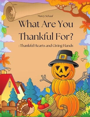 What Are You Thankful For?: Thankful Hearts and Giving Hands! by Schaaf, Marcy