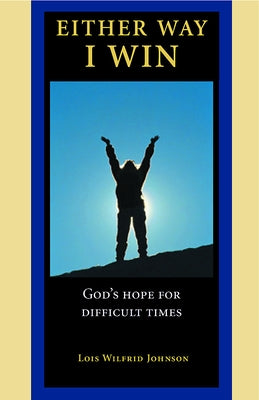 Either Way, I Win: God's Hope for Difficult Times by Johnson, Lois Walfrid