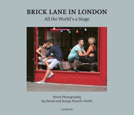 Brick Lane in London: All the World's a Stage: Street Photography by David and Sonya Newell-Smith by Campbell, Bryn
