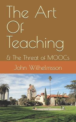 The Art Of Teaching: & The Threat of MOOCs by Wilhelmsson, John C.