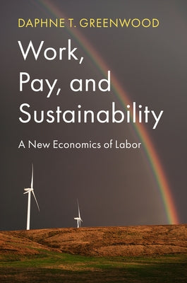 Work, Pay, and Sustainability: A New Economics of Labor by Greenwood, Daphne T.