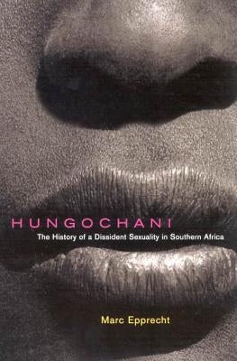 Hungochani: The History of a Dissident Sexuality in Southern Africa, Second Edition by Epprecht, Marc