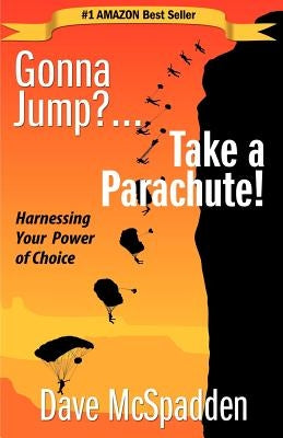 Gonna Jump?...Take a Parachute!: Harnessing Your Power of Choice by McSpadden, Dave