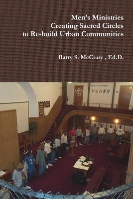Men's Ministry, Creating Sacred Circles to Re-build Urban Communities by McCrary, Barry S., Sr.