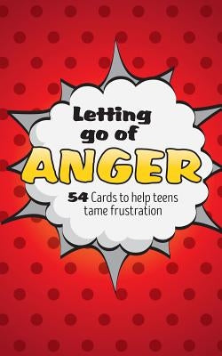 Letting Go of Anger Card Deck: 54 Cards to Help Teens Tame Frustration by Bernstein, Jeffrey