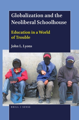 Globalization and the Neoliberal Schoolhouse: Education in a World of Trouble by Lyons, John L.