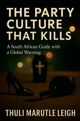 The Party Culture That Kills by Leigh, Thuli Marutle