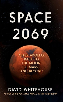 Space 2069: After Apollo: Back to the Moon, to Mars ... and Beyond by Whitehouse, David