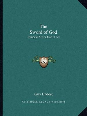 The Sword of God: Jeanne d'Arc or Joan of Arc by Endore, Guy