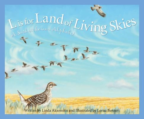 L Is for Land of Living Skies: A Saskatchewan Alphabet by Aksomitis, Linda