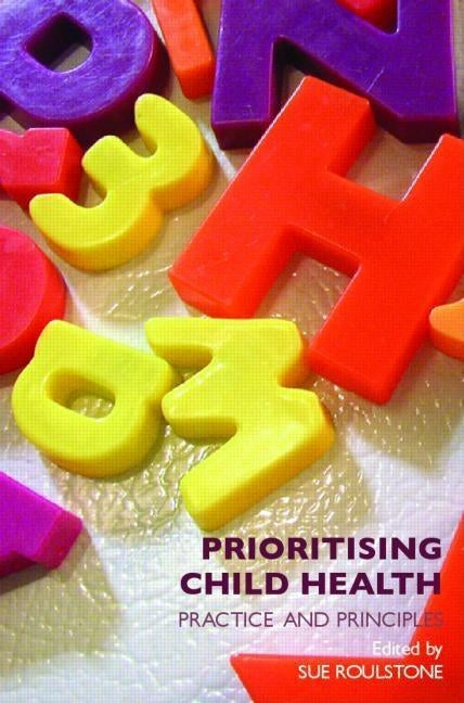 Prioritising Child Health: Practice and Principles by Roulstone, Sue