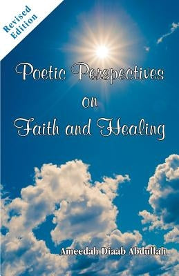 Revised Poetic Perspectives On Faith And Healing by Abdullah, Ameedah Diaab