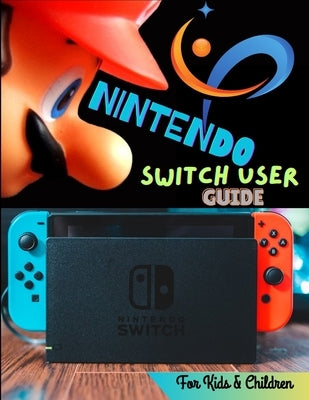 Nintendo Switch User Guide For Kids & Children by Dorcas, Tabitha