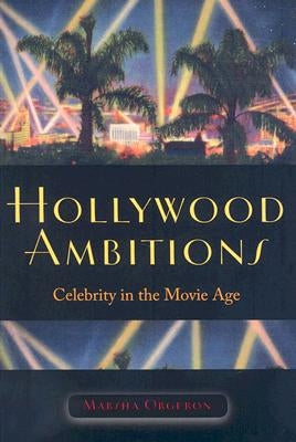 Hollywood Ambitions: Celebrity in the Movie Age by Orgeron, Marsha