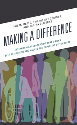 Making a Difference: Instructional Leadership That Drives Self-Reflection and Values the Expertise of Teachers by Mette, Ian M.