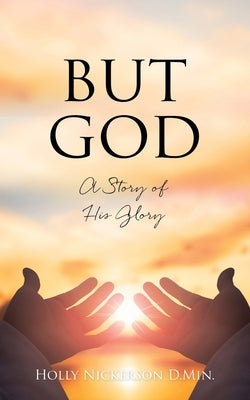 But God: A Story of His Glory by Nickerson D. Min, Holly