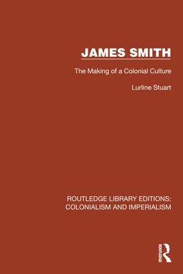James Smith: The Making of a Colonial Culture by Stuart, Lurline