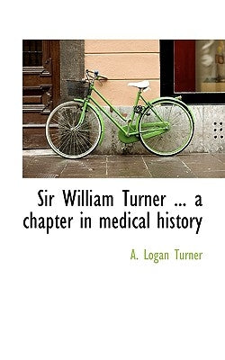 Sir William Turner ... a chapter in medical history by Turner, A. Logan