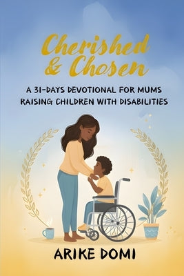 Cherished & Chosen: A 31-Days Devotional for Mums Raising Children with Disabilities by Domi, Arike