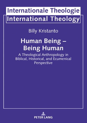 Human Being - Being Human: A Theological Anthropology in Biblical, Historical, and Ecumenical Perspective by Prof Dr Michael Welker