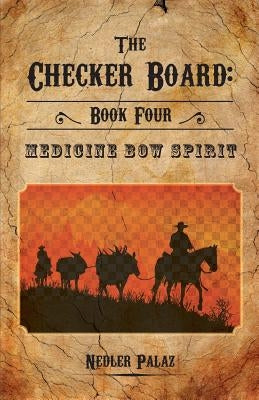 The Checker Board: Book Four: Medicine Bow Spirit by Palaz, Nedler