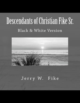 Descendants of Christian Fike Sr.: Black & White Version by Fike, Jerry W.