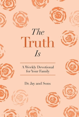 The Truth Is: A Weekly Devotional for Your Family by And Sons, Jay