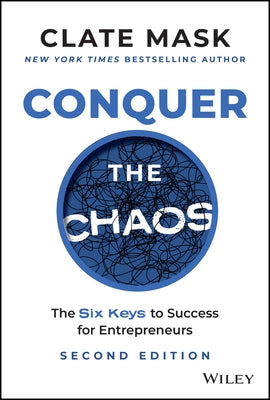 Conquer the Chaos: The 6 Keys to Success for Entrepreneurs by Mask, Clate