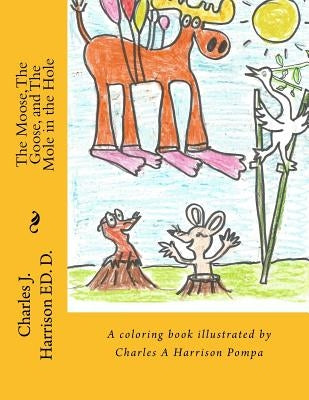 The Moose, The Goose, and The Mole in the Hole: A Childrens' Book by Harrison Pompa, Charles a.