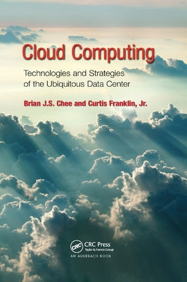 Cloud Computing: Technologies and Strategies of the Ubiquitous Data Center by Chee, Brian J. S.