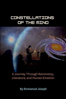 Constellations of the Mind, A Journey Through Astronomy, Literature, and Human Emotion by Joseph, Emmanuel