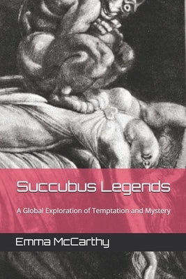Succubus Legends: A Global Exploration of Temptation and Mystery by McCarthy, Emma